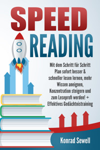 SPEED READING: Mit dem Schritt für Schritt Plan sofort besser & schneller lesen lernen, mehr Wissen aneignen, Konzentration steigern und zum Leseprofi werden! + Effektives Gedächtnistraining - Konrad Sewell - ebook
