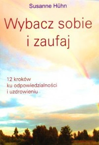Wybacz sobie i zaufaj. 12 kroków ku odpowiedzialności i uzdrowieniu - Suzanne Huhn - książka