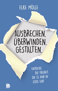 Ausbrechen. Überwinden. Gestalten. - Elke Mölle - ebook