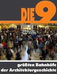 Die Neun größten Bahnhöfe der Architekturgeschichte - A.D. Astinus - ebook