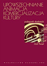 Upowszechnianie Animacja Komercjalizacja kultury - Kargul Józef - książka