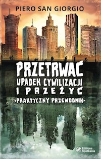 Przetrwać upadek cywilizacji i przeżyć Praktyczny przewodnik - Piero San Giorgio - książka