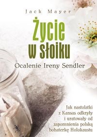 Życie w słoiku Ocalenie Ireny Sendler - Jack Mayer - książka