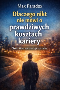 Dlaczego nikt nie mówi o prawdziwych kosztach kariery - cisza, która zaczyna być słyszalna - Max Paradox - ebook