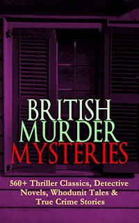BRITISH MURDER MYSTERIES: 560+ Thriller Classics, Detective Novels, Whodunit Tales & True Crime Stories - Arthur Conan Doyle - ebook