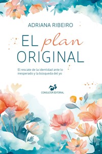 El Plan Original: El rescate de la identidad ante lo inesperado y la búsqueda del yo - Adriana Ribeiro - ebook