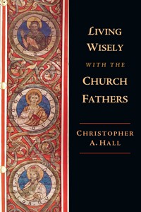 Living Wisely with the Church Fathers - Christopher A. Hall - ebook