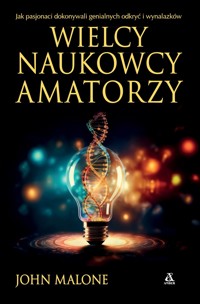 Wielcy naukowcy-amatorzy. Jak pasjonaci dokonywali genialnych odkryć i wynalazków - John Malone - książka
