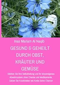 Gesund & geheilt durch Obst, Kräuter und Gemüse - Inas Mariam Al Naqib - ebook