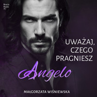 Uważaj, czego pragniesz. Angelo #1 - Wiśniewska Małgorzata - ebook + audiobook