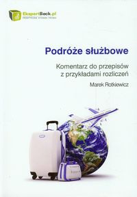 Podróże służbowe Komentarz do przepisów z przykładami rozliczeń - Marek Rotkiewicz - książka