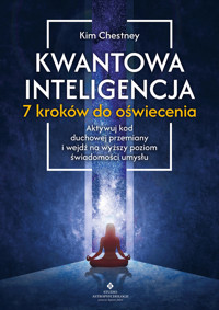 Kwantowa inteligencja. 7 kroków do oświecenia. Aktywuj kod duchowej przemiany i wejdź na wyższy poziom świadomości umysłu - Chetsney Kim - ebook