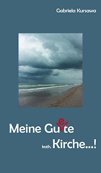 Meine Gu(e)te, kath. Kirche...! - Gabriela Kursawa - ebook