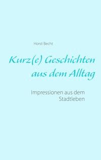 Kurz(e) Geschichten aus dem Alltag - Horst Becht - ebook
