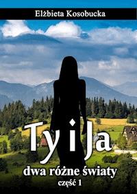 Ty i ja dwa różne światy - Elżbieta Kosobucka - ebook