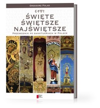 Święte Świętsze Najświętsze Przewodnik po sanktuariach w Polsce - Grzegorz Polak - książka