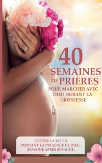 40 semaines de prières pour marcher avec Dieu durant la grossesse - Ginny Carine Anguima - ebook