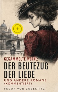 Gesammelte Werke: Der Beutezug der Liebe und andere Romane (Kommentiert) - Fedor von Zobeltitz - ebook