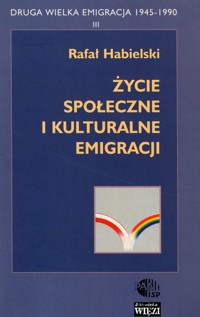 Druga Wielka Emigracja 1945-1990 (3). Życie społeczne i kulturalne emigracji - Habielski Rafał - ebook