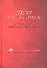 Między nauką a sztuką Wokół problemów współczesnej historii -  - książka