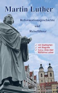 Martin Luther - Reformationsgeschichte und Reiseführer - Martina Hinzmann - ebook