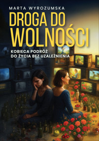 Droga do wolności: Kobieca podróż do życia bez uzależnienia - Marta Wyrozumska - ebook