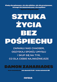 Sztuka życia bez pośpiechu. Zapanuj nad chaosem, odzyskaj spokój umysłu i skup się na tym, co dla Ciebie najważniejsze - Damon Zahariades - audiobook + książka