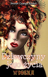Dziewczyny jego życia Tom 1 Wiosna - Konkol Henryk Cyprian - książka