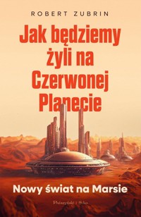 Jak będziemy żyli na Czerwonej Planecie - Zubrin Robert - książka