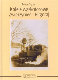 Koleje wąskotorowe Zwierzyniec-Biłgoraj - Andrzej Tajchert - książka