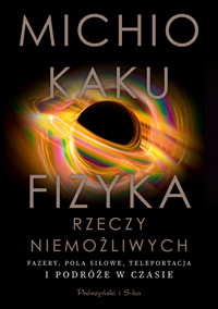 Fizyka rzeczy niemożliwych. Fazery, pola siłowe, teleportacja i podróże w czasie - Michio Kaku - ebook + audiobook + książka