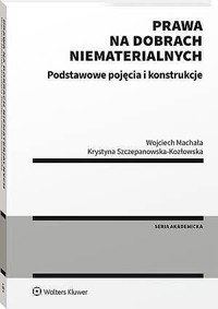 Prawa na dobrach niematerialnych. Podstawowe pojęcia i konstrukcje - Krystyna Szczepanowska-Kozłowska, Wojciech Machała - książka