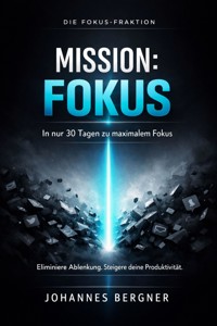 DIE FOKUS-FRAKTION - MISSION: FOKUS – In 30 Tagen zur mentalen Dominanz - Johanner Bergner - ebook