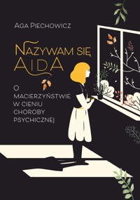 Nazywam się Aida. O macierzyństwie w cieniu choroby psychicznej - Aga Piechowicz - książka