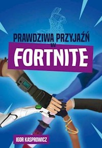Prawdziwa przyjaźń w Fortnite - Kasprowicz Igor - książka