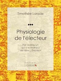 Physiologie de l'électeur - Timothée Larade - ebook