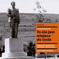 To nie jest miejsce do życia. Stalinowskie wysiedlenia znad Bugu i z Bieszczadów - Krzysztof Potaczała - ebook + audiobook