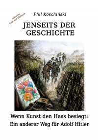 Jenseits der Geschichte - Wenn Kunst den Hass besiegt: Ein anderer Weg für Adolf Hitler - Phil Koschinski - ebook