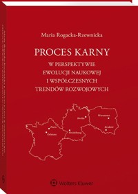 Proces karny w perspektywie ewolucji naukowej i współczesnych trendów rozwojowych - Rogacka-Rzewnicka Maria - książka