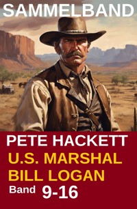 U.S. Marshal Bill Logan - Band 9 - 16 (Western Sammelband - 1000 Seiten Spannung) - Pete Hackett - ebook