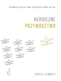 Heroiczne przywództwo. Tajemnice sukcesu firmy istniejącej ponad 450 lat - Chris Lowney - ebook