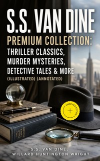 S.S. VAN DINE Premium Collection: Thriller Classics, Murder Mysteries, Detective Tales & More (Illustrated) (Annotated) - S. S. Van Dine - ebook
