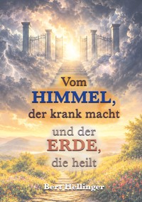 Vom Himmel, der krank macht und der Erde, die heilt - Bert Hellinger - ebook