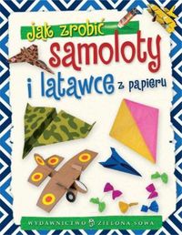 Jak zrobić samoloty i latawce z papieru -  - książka
