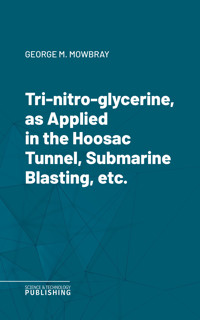 Tri-nitro-glycerine, as Applied in the Hoosac Tunnel, Submarine Blasting, etc. - Mowbray - ebook