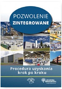 Pozwolenie zintegrowane Procedura uzyskania krok po kroku - Bisiorek Agnieszka, Dąbrowski Przemysław, Rosłoń Dorota - książka