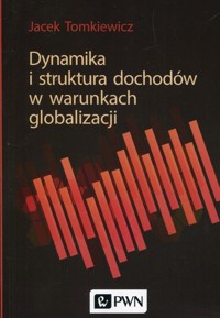 Dynamika i struktura dochodów w warunkach globalizacji - Jacek Tomkiewicz - książka