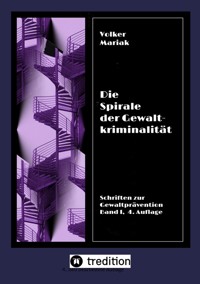 Die Spirale der Gewaltkriminalität IV  /  4., neu bearbeitete Auflage - Volker Mariak - ebook