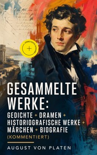 Gesammelte Werke: Gedichte + Dramen + Historiografische Werke + Märchen + Biografie (Kommentiert) - August von Platen - ebook
