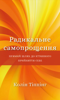 Радикальне самопрощення. Прямий шлях до істинного прийняття себе - Колин Типпинг - ebook